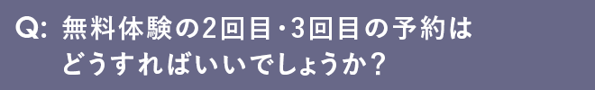 無料体験の2回目・3回目の予約はどうすればいいでしょうか？